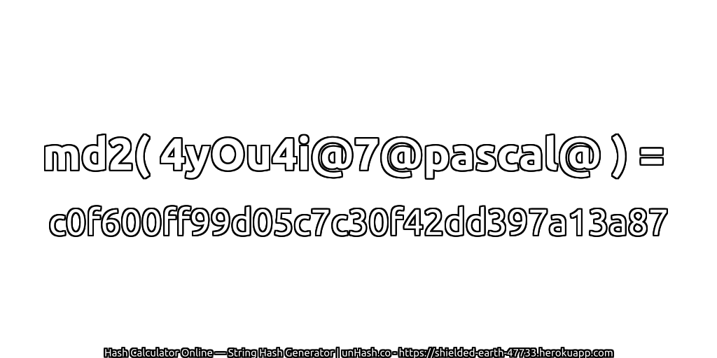 md2( 4yOu4i@7@pascal@ ) = c0f600ff99d05c7c30f42dd397a13a87 | unHash.co