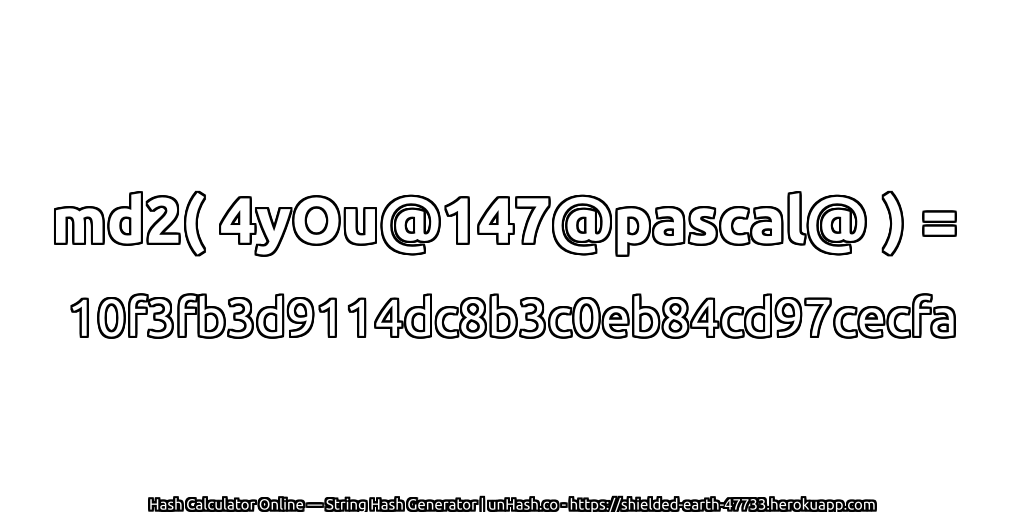 md2( 4yOu@147@pascal@ ) = 10f3fb3d9114dc8b3c0eb84cd97cecfa | unHash.co
