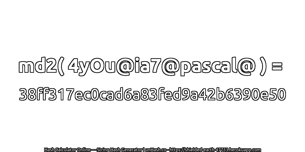 md2( 4yOu@ia7@pascal@ ) = 38ff317ec0cad6a83fed9a42b6390e50 | unHash.co