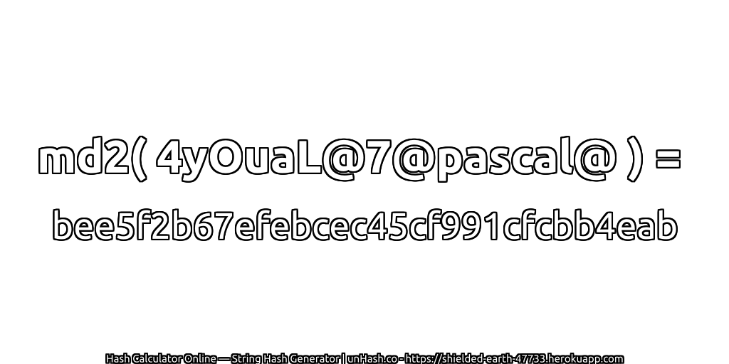 md2( 4yOuaL@7@pascal@ ) = bee5f2b67efebcec45cf991cfcbb4eab | unHash.co