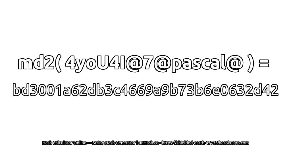 md2( 4yoU4I@7@pascal@ ) = bd3001a62db3c4669a9b73b6e0632d42 | unHash.co