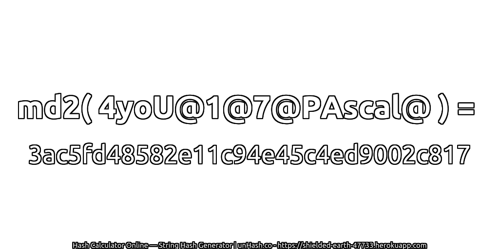 md2( 4yoU@1@7@PAscal@ ) = 3ac5fd48582e11c94e45c4ed9002c817 | unHash.co