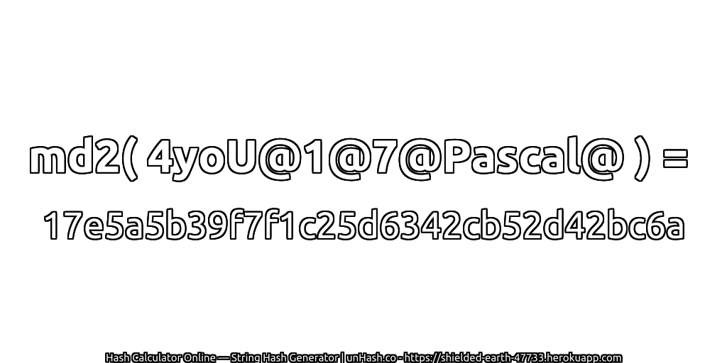 md2( 4yoU@1@7@Pascal@ ) = 17e5a5b39f7f1c25d6342cb52d42bc6a | unHash.co
