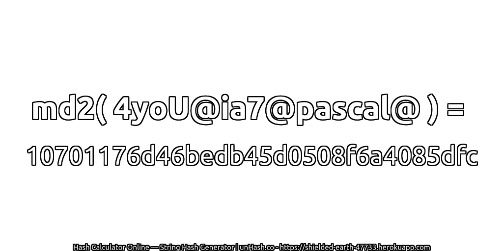 md2( 4yoU@ia7@pascal@ ) = 10701176d46bedb45d0508f6a4085dfc | unHash.co