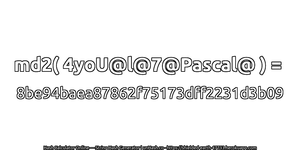 md2( 4yoU@l@7@Pascal@ ) = 8be94baea87862f75173dff2231d3b09 | unHash.co