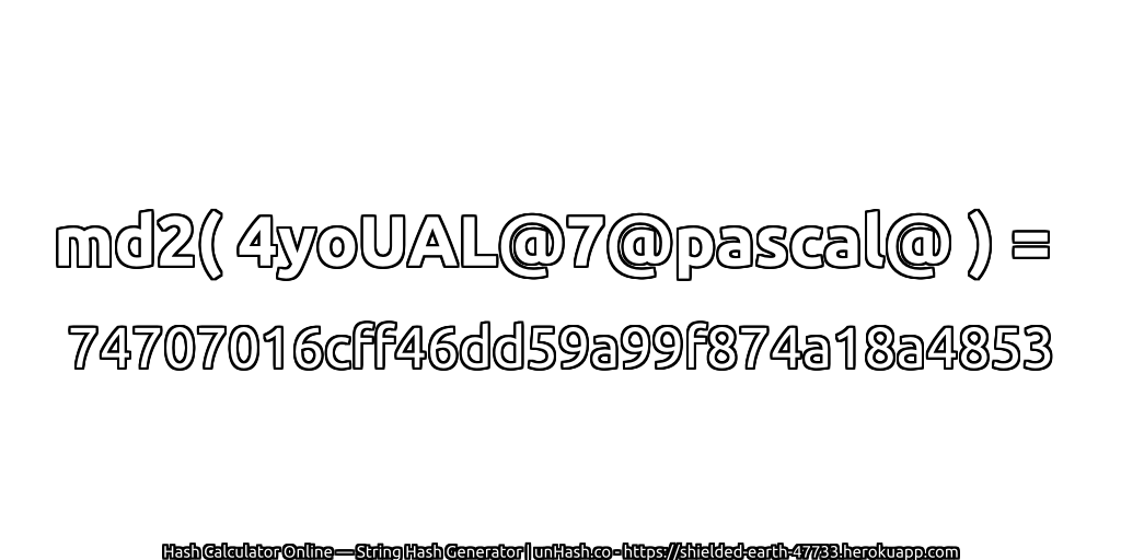 md2( 4yoUAL@7@pascal@ ) = 74707016cff46dd59a99f874a18a4853 | unHash.co