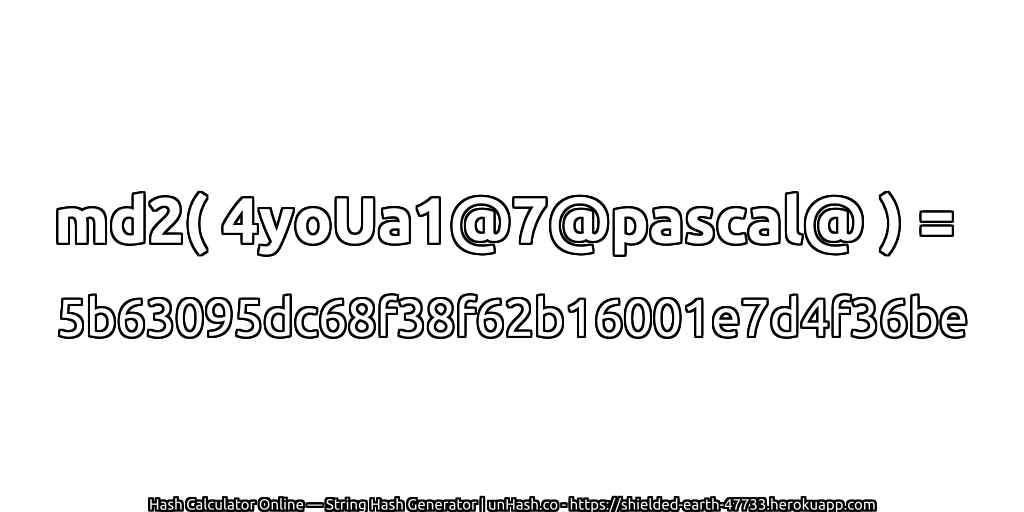 md2( 4yoUa1@7@pascal@ ) = 5b63095dc68f38f62b16001e7d4f36be | unHash.co