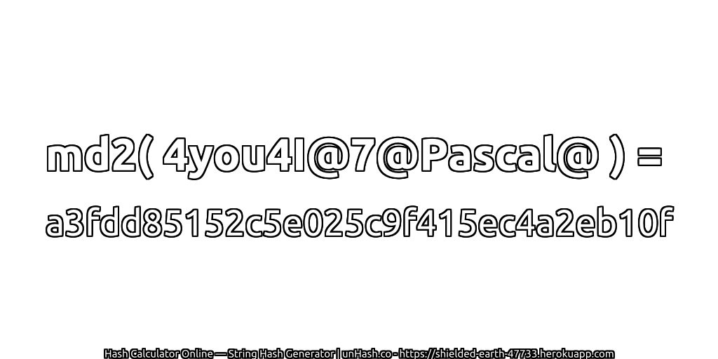 md2( 4you4I@7@Pascal@ ) = a3fdd85152c5e025c9f415ec4a2eb10f | unHash.co