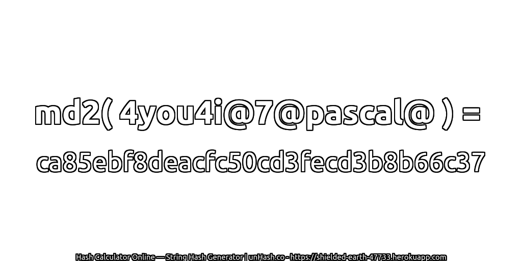 md2( 4you4i@7@pascal@ ) = ca85ebf8deacfc50cd3fecd3b8b66c37 | unHash.co