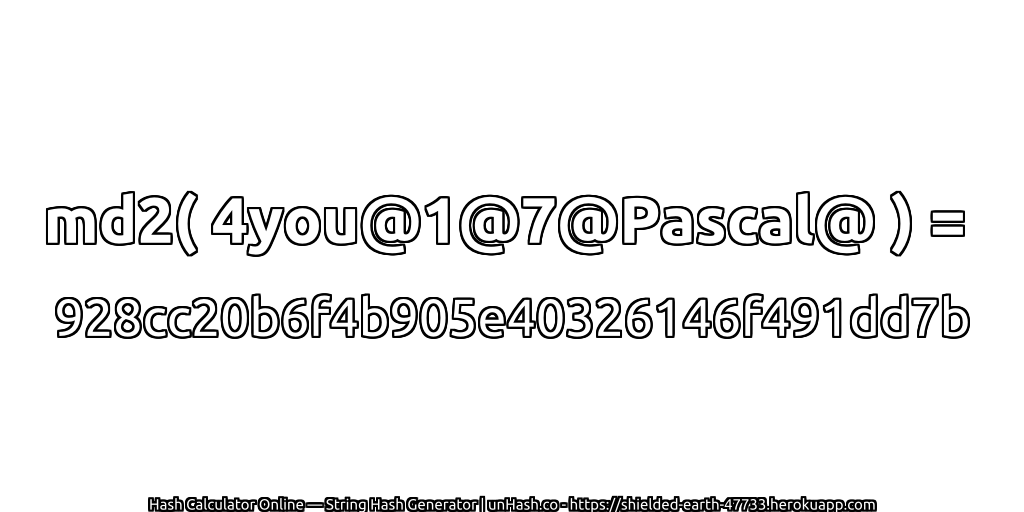 md2( 4you@1@7@Pascal@ ) = 928cc20b6f4b905e40326146f491dd7b | unHash.co