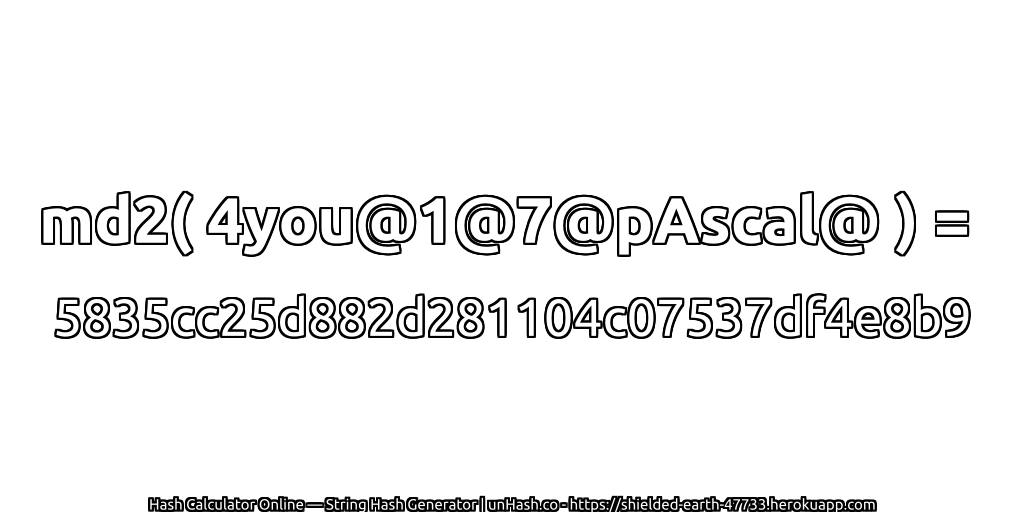md2( 4you@1@7@pAscal@ ) = 5835cc25d882d281104c07537df4e8b9 | unHash.co
