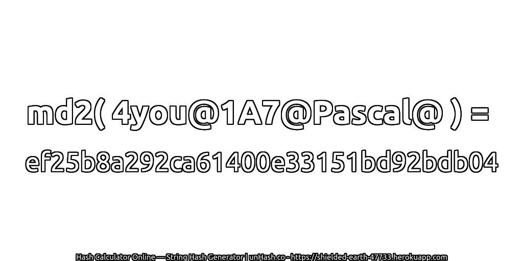 md2( 4you@1A7@Pascal@ ) = ef25b8a292ca61400e33151bd92bdb04 | unHash.co