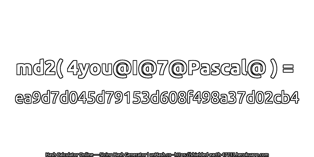 md2( 4you@I@7@Pascal@ ) = ea9d7d045d79153d608f498a37d02cb4 | unHash.co