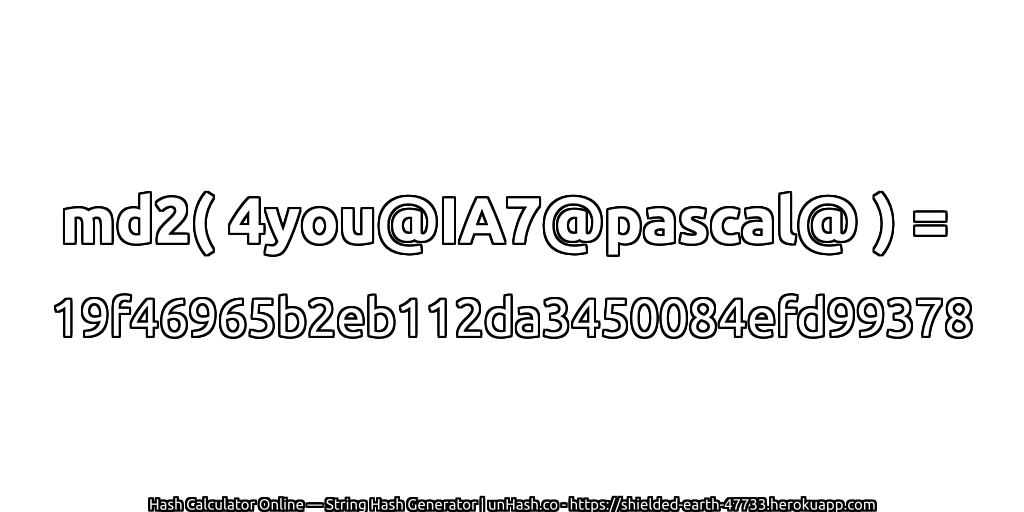 md2( 4you@IA7@pascal@ ) = 19f46965b2eb112da3450084efd99378 | unHash.co