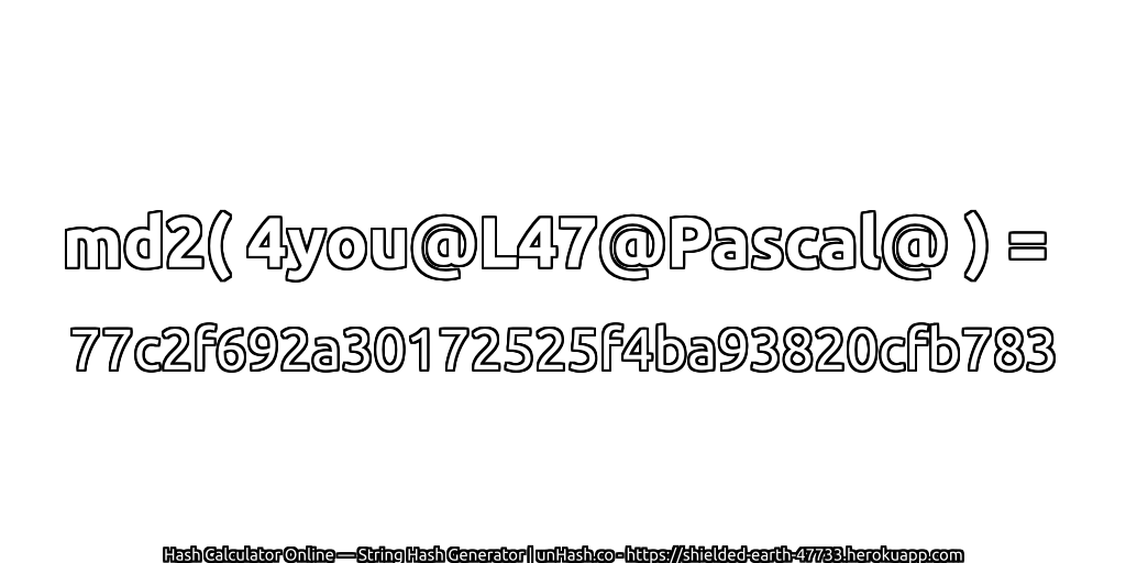 md2( 4you@L47@Pascal@ ) = 77c2f692a30172525f4ba93820cfb783 | unHash.co