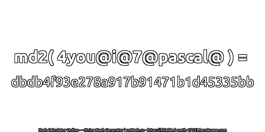 md2( 4you@i@7@pascal@ ) = dbdb4f93e278a917b91471b1d45335bb | unHash.co