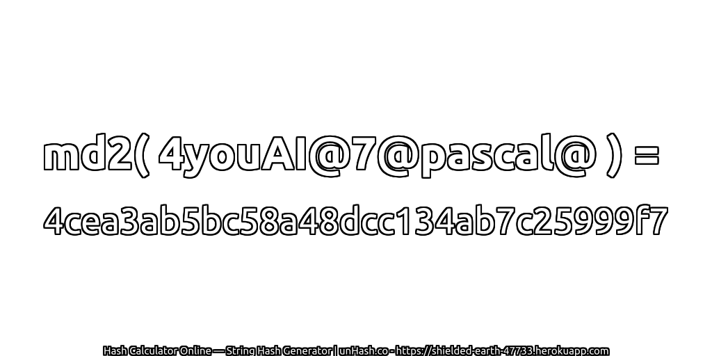 md2( 4youAI@7@pascal@ ) = 4cea3ab5bc58a48dcc134ab7c25999f7 | unHash.co
