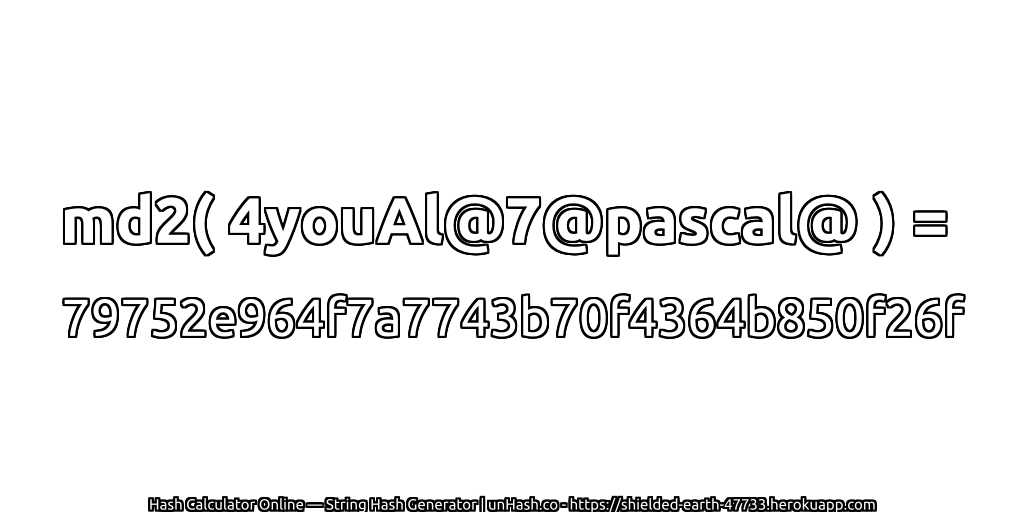 md2( 4youAl@7@pascal@ ) = 79752e964f7a7743b70f4364b850f26f | unHash.co