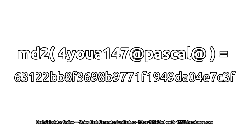 md2( 4youa147@pascal@ ) = 63122bb8f3698b9771f1949da04e7c3f | unHash.co