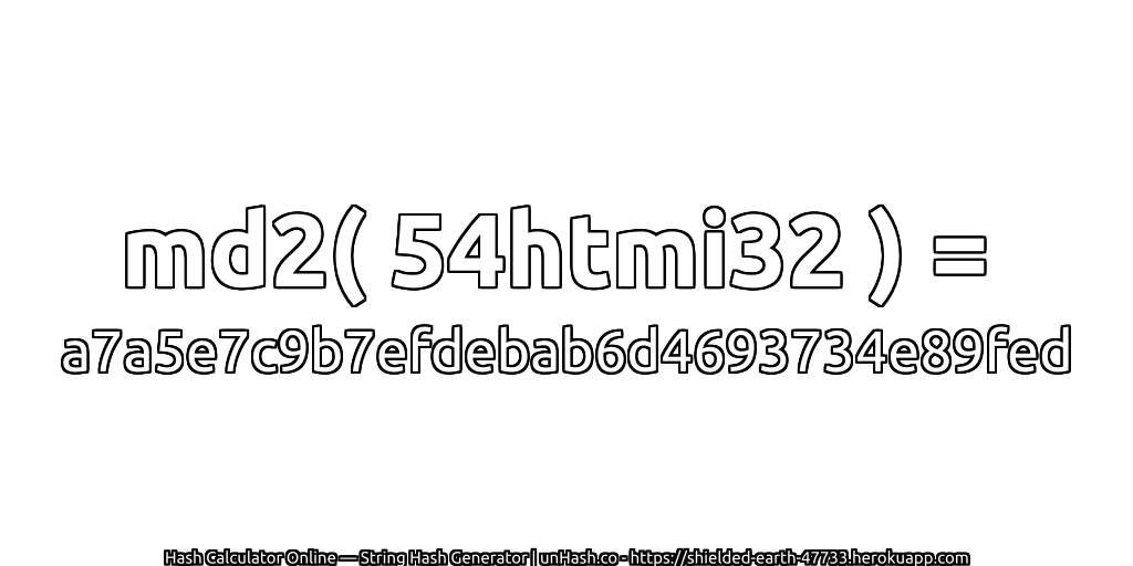 md2( 54htmi32 ) = a7a5e7c9b7efdebab6d4693734e89fed | unHash.co