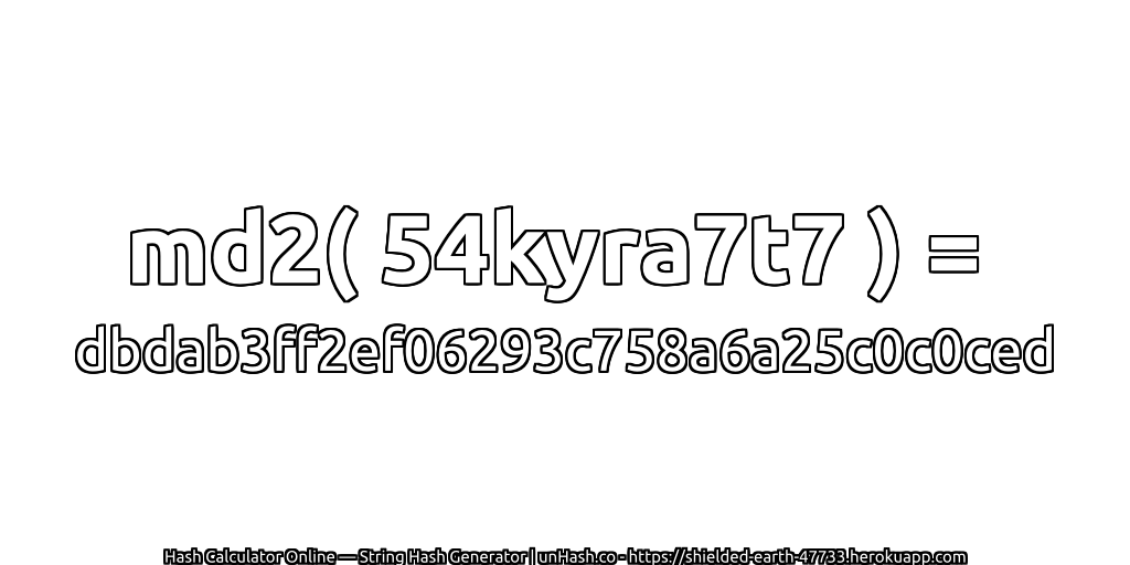 md2( 54kyra7t7 ) = dbdab3ff2ef06293c758a6a25c0c0ced | unHash.co