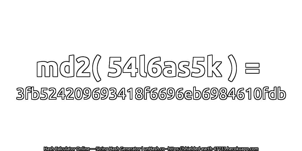 md2( 54l6as5k ) = 3fb524209693418f6696eb6984610fdb | unHash.co
