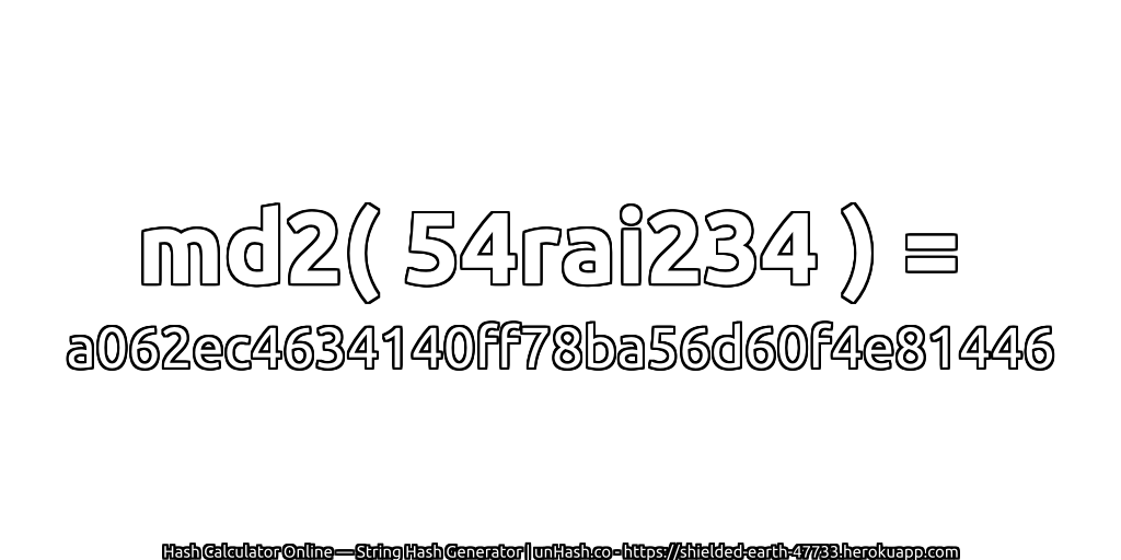 md2( 54rai234 ) = a062ec4634140ff78ba56d60f4e81446 | unHash.co