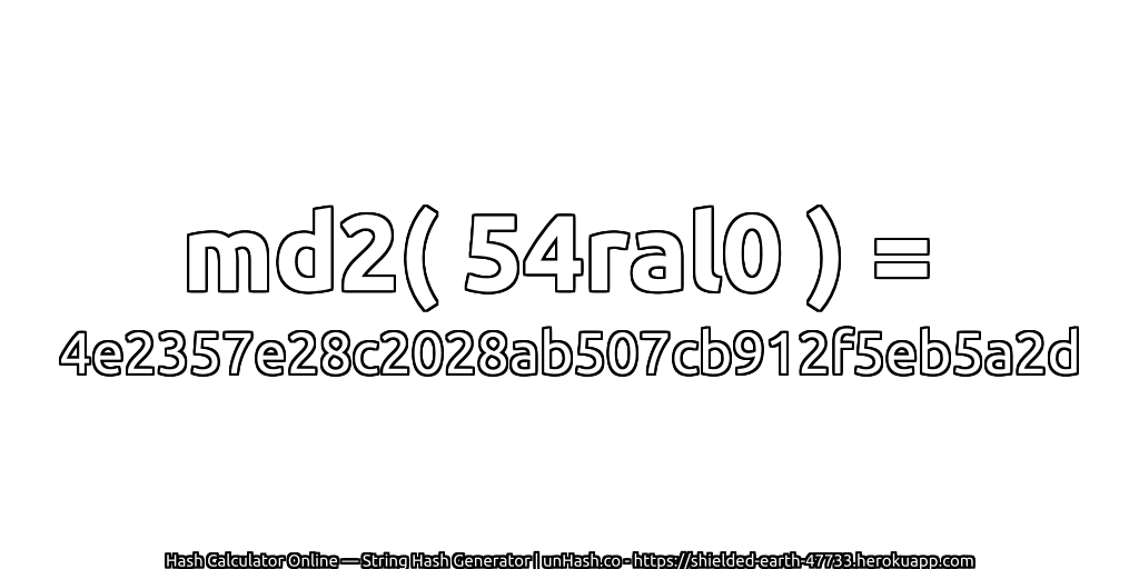 md2( 54ral0 ) = 4e2357e28c2028ab507cb912f5eb5a2d | unHash.co