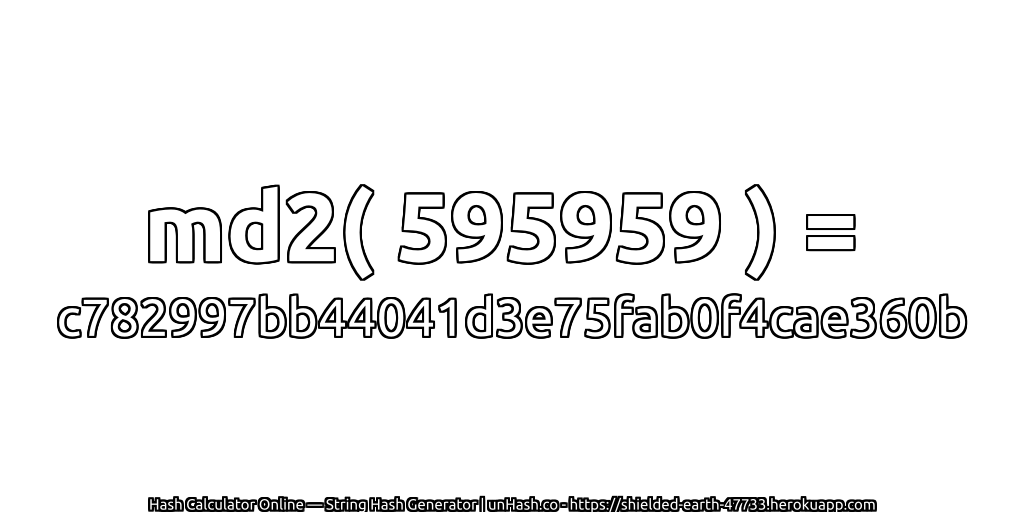 md2( 595959 ) = c782997bb44041d3e75fab0f4cae360b | unHash.co
