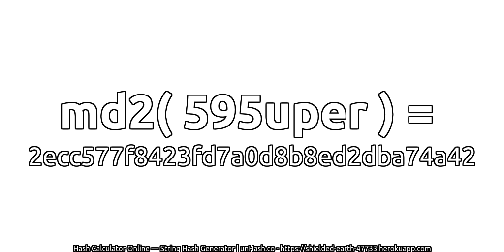 md2( 595uper ) = 2ecc577f8423fd7a0d8b8ed2dba74a42 | unHash.co