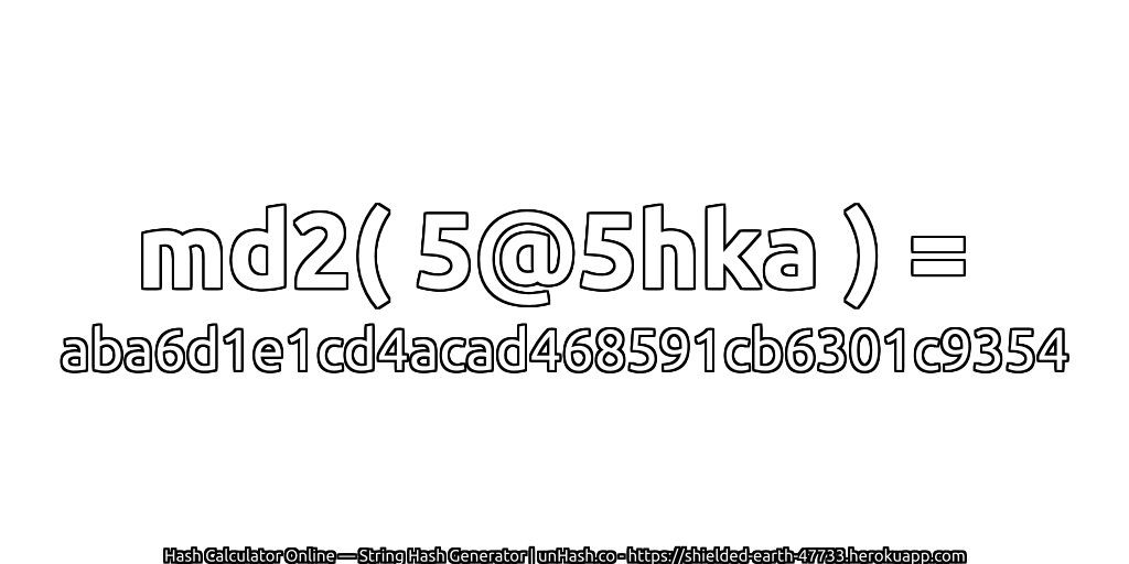 md2( 5@5hka ) = aba6d1e1cd4acad468591cb6301c9354 | unHash.co