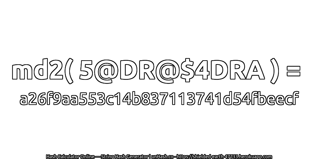 md2( 5@DR@$4DRA ) = a26f9aa553c14b837113741d54fbeecf | unHash.co