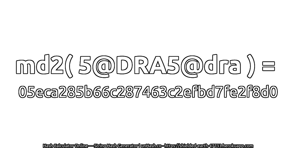 md2( 5@DRA5@dra ) = 05eca285b66c287463c2efbd7fe2f8d0 | unHash.co
