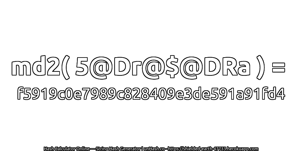 md2( 5@Dr@$@DRa ) = f5919c0e7989c828409e3de591a91fd4 | unHash.co