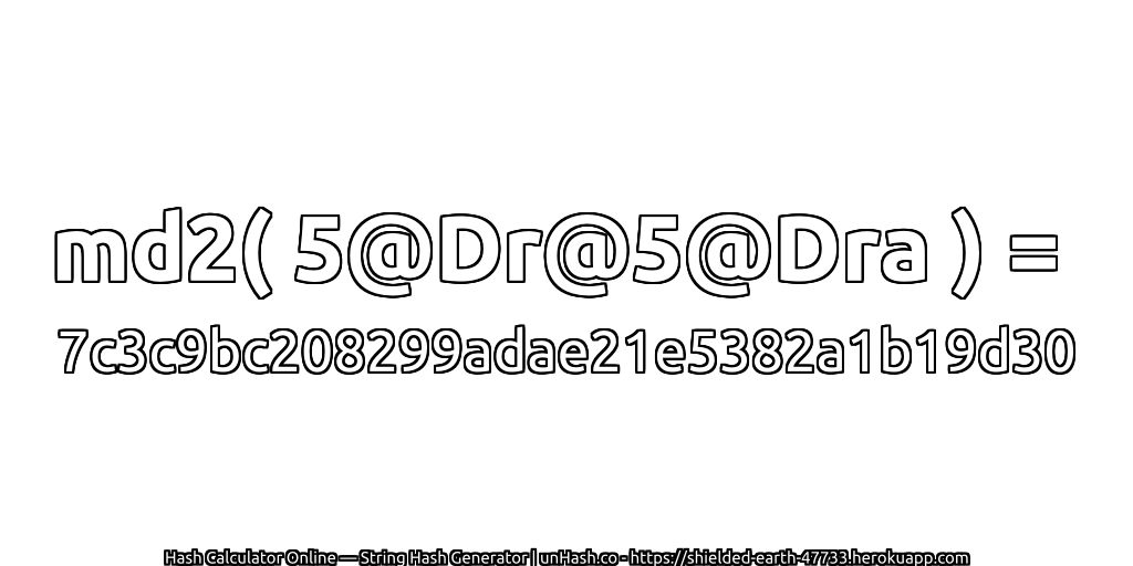 md2( 5@Dr@5@Dra ) = 7c3c9bc208299adae21e5382a1b19d30 | unHash.co