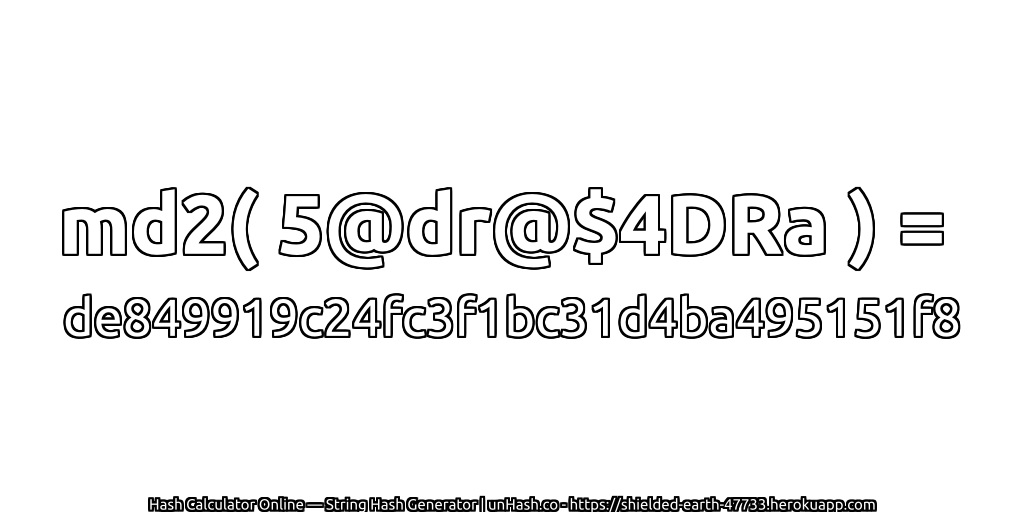 md2( 5@dr@$4DRa ) = de849919c24fc3f1bc31d4ba495151f8 | unHash.co