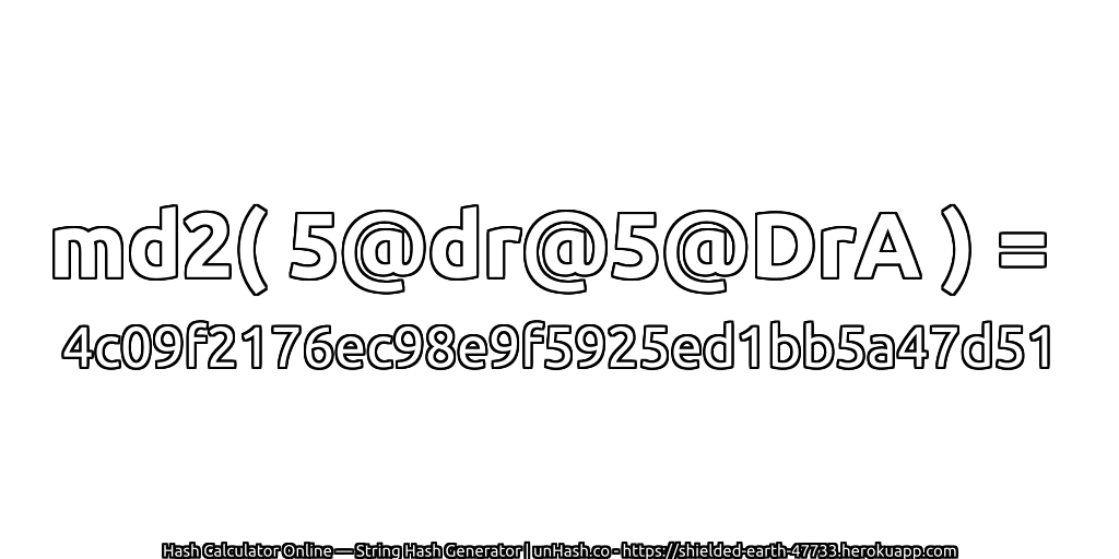 md2( 5@dr@5@DrA ) = 4c09f2176ec98e9f5925ed1bb5a47d51 | unHash.co