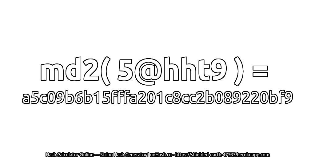 md2( 5@hht9 ) = a5c09b6b15fffa201c8cc2b089220bf9 | unHash.co