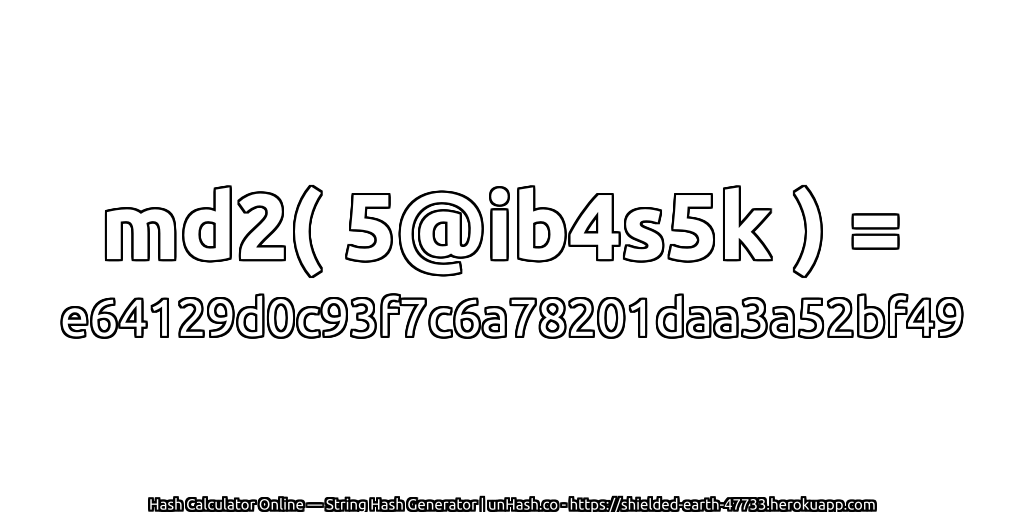 md2( 5@ib4s5k ) = e64129d0c93f7c6a78201daa3a52bf49 | unHash.co