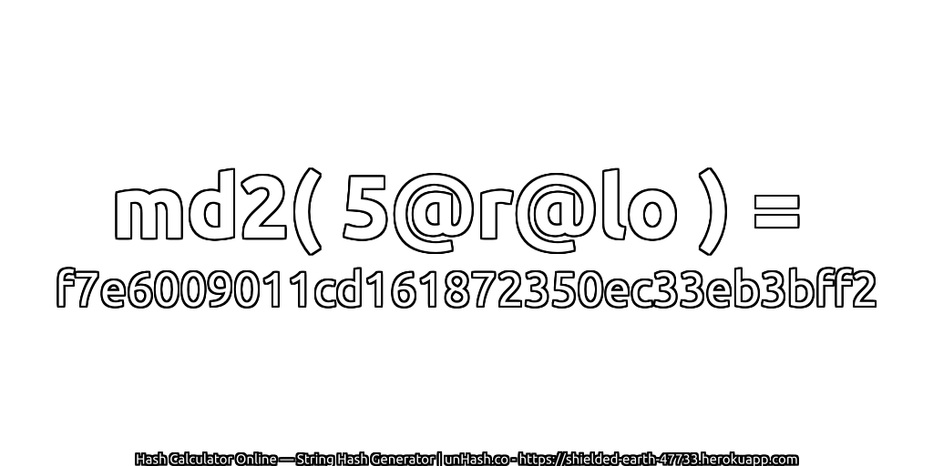 md2( 5@r@lo ) = f7e6009011cd161872350ec33eb3bff2 | unHash.co