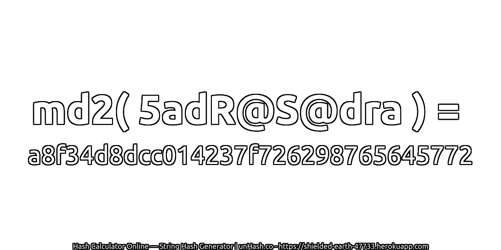 md2( 5adR@S@dra ) = a8f34d8dcc014237f726298765645772 | unHash.co