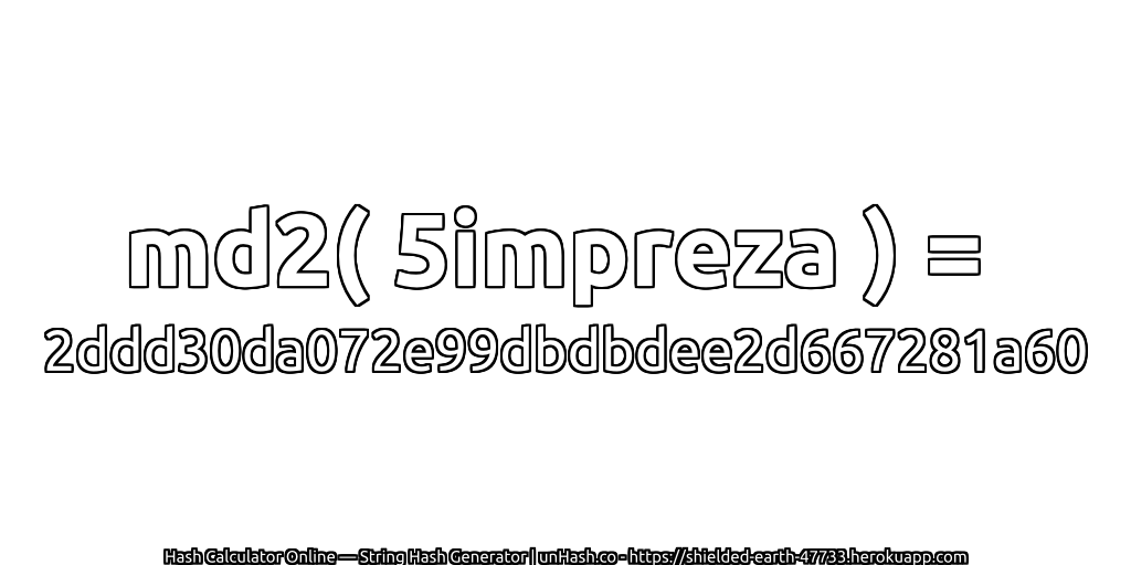 md2( 5impreza ) = 2ddd30da072e99dbdbdee2d667281a60 | unHash.co