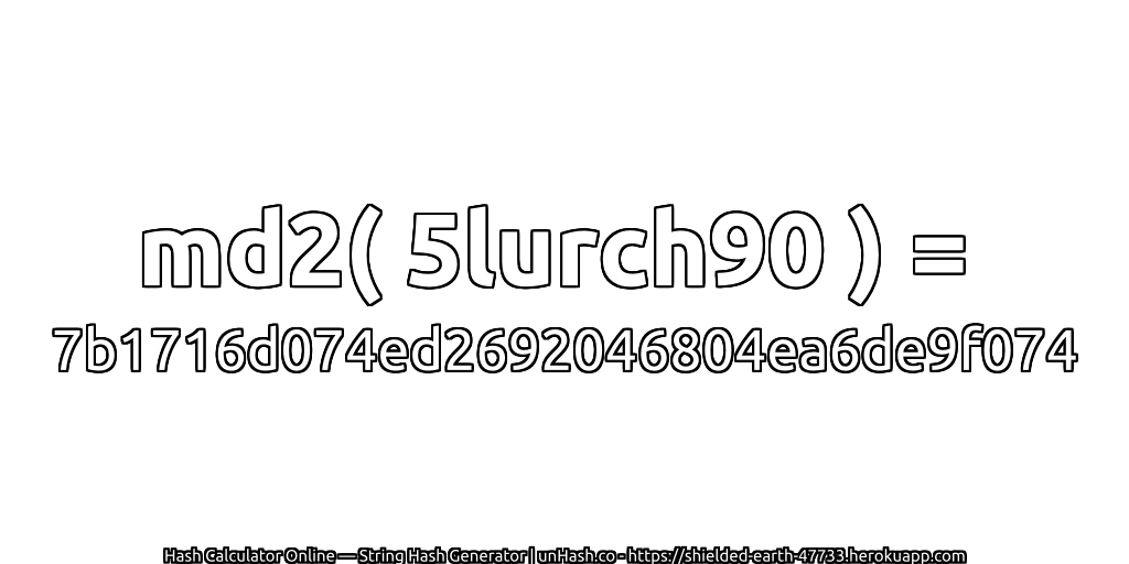 md2( 5lurch90 ) = 7b1716d074ed2692046804ea6de9f074 | unHash.co