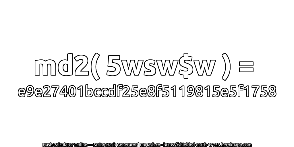 md2( 5wsw$w ) = e9e27401bccdf25e8f5119815e5f1758 | unHash.co
