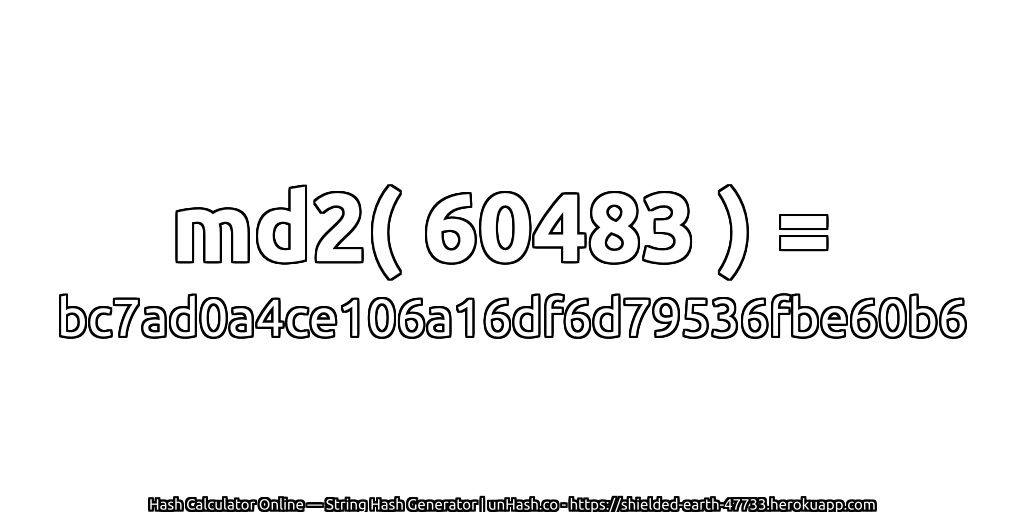 md2( 60483 ) = bc7ad0a4ce106a16df6d79536fbe60b6 | unHash.co