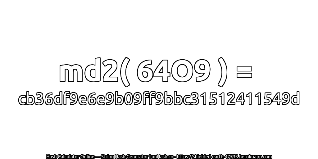 md2( 64O9 ) = cb36df9e6e9b09ff9bbc31512411549d | unHash.co