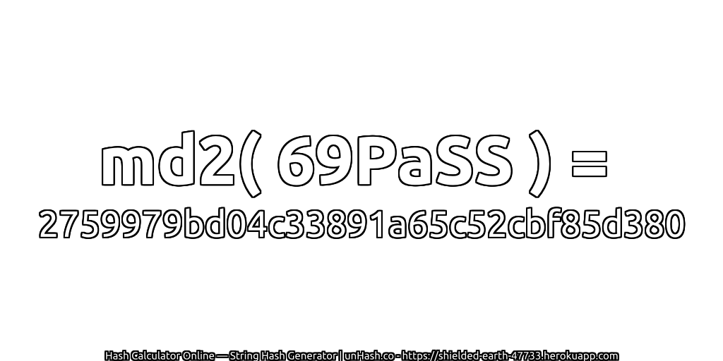 md2( 69PaSS ) = 2759979bd04c33891a65c52cbf85d380 | unHash.co