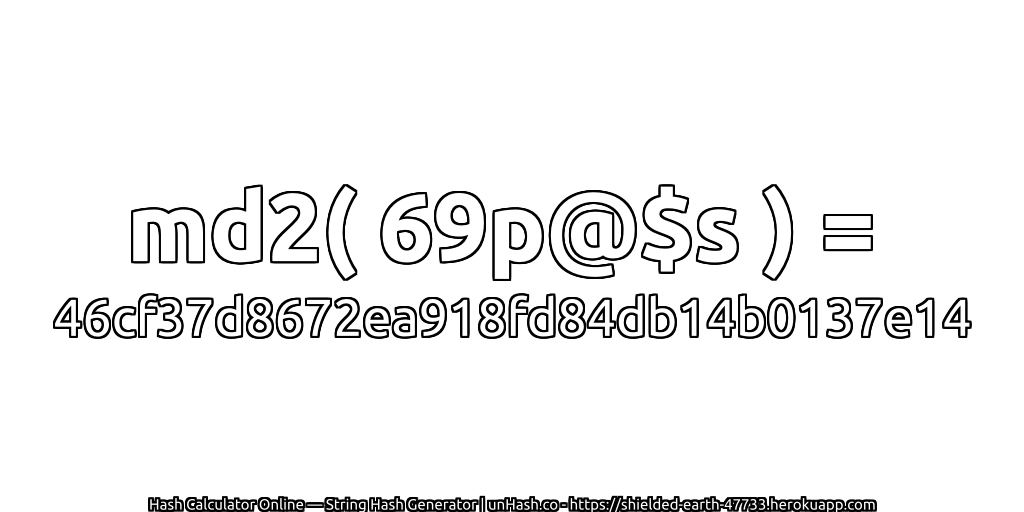 md2( 69p@$s ) = 46cf37d8672ea918fd84db14b0137e14 | unHash.co