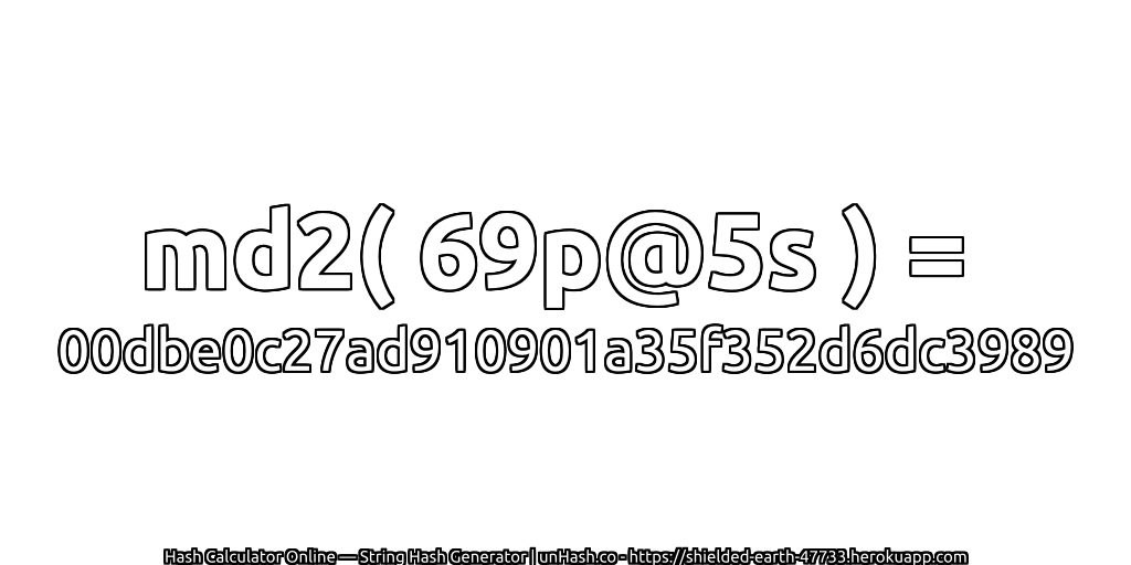 md2( 69p@5s ) = 00dbe0c27ad910901a35f352d6dc3989 | unHash.co