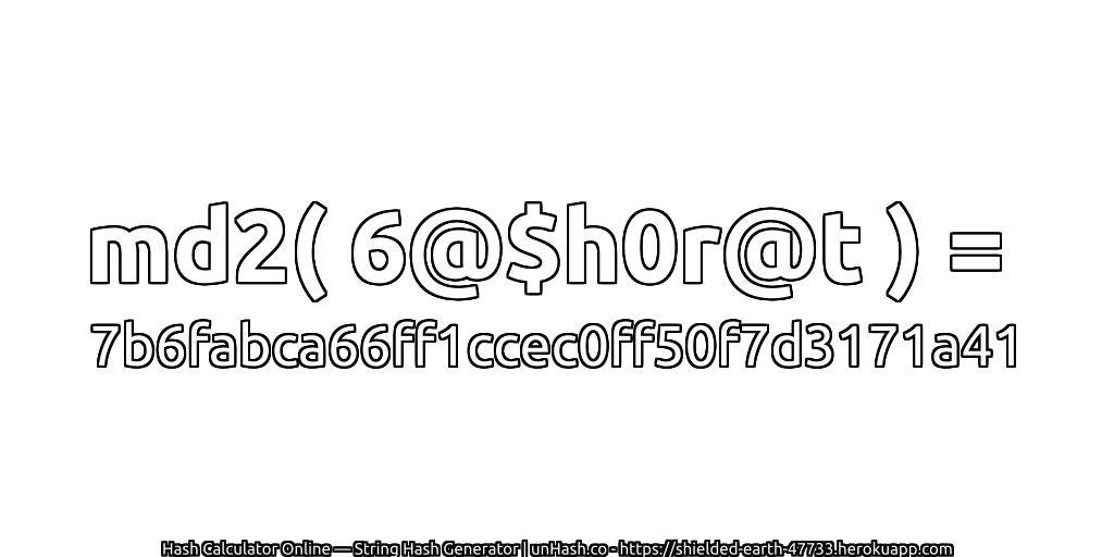 md2( 6@$h0r@t ) = 7b6fabca66ff1ccec0ff50f7d3171a41 | unHash.co